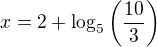 kopírovat do textarea $x=2+\log_5\left(\frac{10}3\right)$