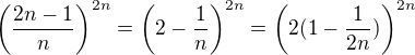 $ \(\frac{2n-1}{n}\)^{2n}=\(2 -\frac1n\)^{2n}=\( 2(1 -\frac1{2n}) \)^{2n}$