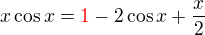 $x\cos x=\color{red}1\color{black}-2\cos x+\frac x2$