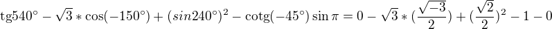 ${}\text{tg}540^\circ -\sqrt{3}*\cos (-150^\circ )+(sin 240^\circ )^{2}-\text{cotg}(-45^\circ )\sin \pi=0-\sqrt{3}*(\frac{\sqrt{-3}}{2})+(\frac{\sqrt{2}}{2})^{2}-1-0$