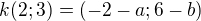 $k(2;3)=(-2-a;6-b)$