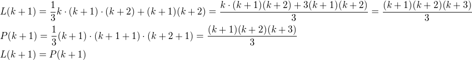 $L(k+1)=\frac{1}{3}k\cdot (k + 1) \cdot (k + 2)+(k+1)(k+2)=\frac{k\cdot (k+1)(k+2)+3(k+1)(k+2)}{3}=\frac{(k+1)(k+2)(k+3)}{3}\nlP(k+1)=\frac{1}{3}(k+1)\cdot (k + 1+1) \cdot (k + 2+1)=\frac{(k+1)(k+2)(k+3)}{3}\nlL(k+1)=P(k+1)$