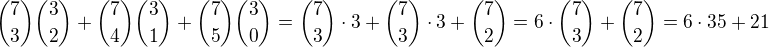 ${7\choose 3}{3\choose 2} + {7\choose 4}{3\choose 1} + {7\choose 5}{3\choose 0}={7\choose 3}\cdot 3 + {7\choose 3}\cdot 3 + {7\choose 2}=6\cdot {7\choose 3}+{7\choose 2}=6\cdot 35+21$