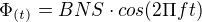 $\Phi_{(t)}=BNS\cdot cos(2\Pi ft)$