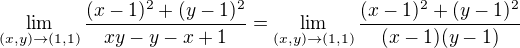 $\lim_{(x,y)\to(1,1)}\frac{(x-1)^{2}+(y-1)^{2}}{xy-y-x+1}=\lim_{(x,y)\to(1,1)}\frac{(x-1)^{2}+(y-1)^{2}}{(x-1)(y-1)}$