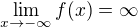 $\lim_{x\to -\infty} f(x)=\infty$