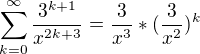$\sum_{k=0}^{\infty } \frac{3^{k+1}}{x^{2k+3}}=\frac{3}{x^{3}}*(\frac{3}{x^{2}})^{k}$