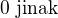 $0 \text{ jinak}$