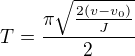 $T=\frac{\pi\sqrt{\frac{2(v-v_0)}{J}}}{2}$