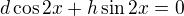 $d\cos 2x+h\sin 2x=0$