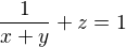 $\frac{1}{x+y}+z=1$