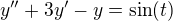$y'' +3y' -y = \sin(t)$