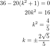 $36-20(k^2+1)=0\\20k^2=16\\k^2=\frac 45\\k=\pm\frac{2\sqrt 5}{5}$
