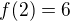 $f(2)=6$