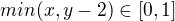 $min(x,y-2) \in [0,1]$