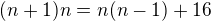 $(n+1)n=n(n-1)+16$