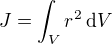 $J = \int_V r^2 \,\mathrm{d}V$