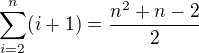 $\sum_{i=2}^{n}(i+1)= \frac{n^{2}+n-2}{2}$
