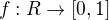 $f:R \rightarrow [0,1]$