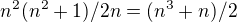 $n^2(n^2+1)/2n = (n^3+n)/2$