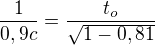 $\frac{1}{0,9c}=\frac{t_{o}}{\sqrt{1-0,81}}$