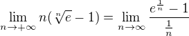 $\lim_{n\rightarrow +\infty}n(\sqrt[n]{e}-1)=\lim_{n\to\infty }\frac{e^{\frac{1}{n}}-1}{\frac{1}{n}}$