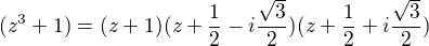 $(z^{3}+1)=(z+1)(z+\frac{1}{2}-i\frac{\sqrt{3}}{2})(z+\frac{1}{2}+i\frac{\sqrt{3}}{2})$