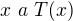 $x \ a \ T(x)$