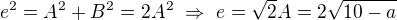 $e^2=A^2+B^2=2A^2\ \Rightarrow\ e=\sqrt{2}A=2\sqrt{10-a}$