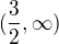 $(\frac{3}{2},\infty)$