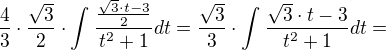 $\frac{4}{3}\cdot \frac{\sqrt{3}}{2}\cdot \int_{}^{}\frac{\frac{\sqrt{3}\cdot t-3}{2}}{t^{2}+1}dt=\frac{\sqrt{3}}{3}\cdot \int_{}^{}\frac{\sqrt{3}\cdot t-3}{t^{2}+1}dt=$