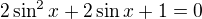 $2\sin^2x+2\sin x+1=0$