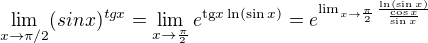 $\lim_{x\to\pi /2}(sinx)^{tgx}=\lim_{x\to\frac{\pi }{2}}e^{\text{tg}x\ln (\sin x)}=e^{\lim_{x\to\frac{\pi }{2}}\frac{\ln (\sin x)}{\frac{\cos x}{\sin x}}}$