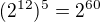 $(2^{12})^{5} = 2^{60}$