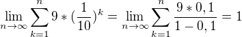 $\lim_{n\to\infty }\sum_{k=1}^{n}9*(\frac{1}{10})^{k}=\lim_{n\to\infty }\sum_{k=1}^{n}\frac{9*0,1}{1-0,1}=1$