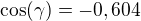 $\cos (\gamma) = -0,604$