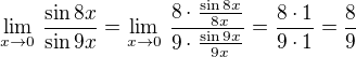 $\lim_{x \to 0}\, \frac{\sin 8x}{\sin 9x} = \lim_{x \to 0}\, \frac{8 \cdot \frac{\sin 8x}{8x}}{9 \cdot \frac{\sin 9x}{9x}} = \frac{8 \cdot 1}{9 \cdot 1} = \frac 89$