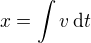 $x=\int v\,\text dt$