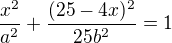 $\frac{x^2}{a^2}+\frac{(25-4x)^2}{25b^2}=1$