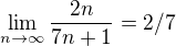 $\lim_{n\to\infty }\frac{2n}{7n+1}=2/7$