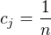 $c_{j}=\frac{1}{n}$