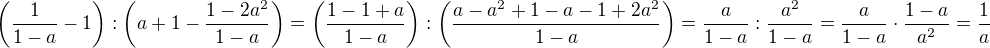 $\left(\frac{1}{1-a}-1\right):\left(a+1-\frac{1-2a^2}{1-a}\right)=\left(\frac{1-1+a}{1-a}\right):\left(\frac{a-a^2+1-a-1+2a^2}{1-a}\right)=\frac{a}{1-a}:\frac{a^2}{1-a}=\frac{a}{1-a}\cdot\frac{1-a}{a^2}=\frac 1a$