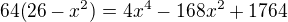 $64(26-x^2)=4x^4-168x^2+1764$