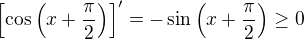$\left[\cos\left(x+\frac\pi2\right)\right]'=-\sin\left(x+\frac\pi2\right)\geq0$