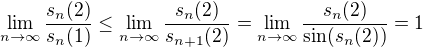 $\lim_{n\to\infty}\frac{s_n(2)}{s_n(1)}\leq\lim_{n\to\infty}\frac{s_n(2)}{s_{n+1}(2)}=\lim_{n\to\infty}\frac{s_n(2)}{\sin(s_n(2))}=1$