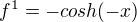 $f^{1}=-cosh(-x)$