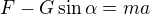 $F-G\sin\alpha=ma$