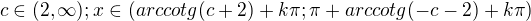 $c\in (2,\infty); x\in (arccotg(c+2)+k\pi;\pi +arccotg(-c-2)+k\pi )$