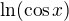 $\ln(\cos x)$
