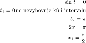 $\sin\,t=0\\t_1=0\,\text{ne nevyhovuje k�li intervalu}\\t_2=\pi\\2x=\pi\\x_1=\frac{\pi}{2}$